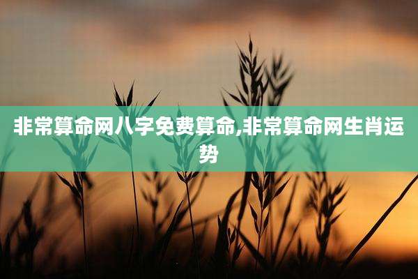 非常算命网八字免费算命,非常算命网生肖运势
