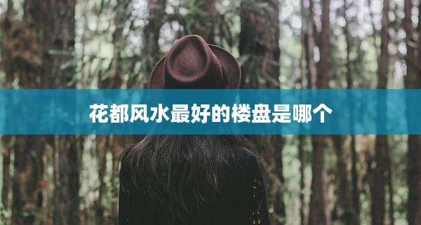 花都风水最好的楼盘是哪个