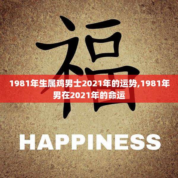 1981年生属鸡男士2021年的运势,1981年男在2021年的命运
