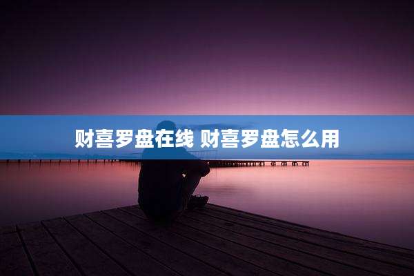 财喜罗盘在线 财喜罗盘怎么用