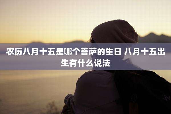 农历八月十五是哪个菩萨的生日 八月十五出生有什么说法