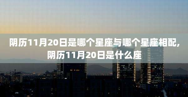 阴历11月20日是哪个星座与哪个星座相配,阴历11月20日是什么座