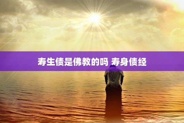 寿生债是佛教的吗 寿身债经