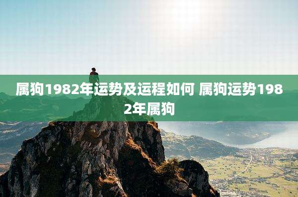 属狗1982年运势及运程如何 属狗运势1982年属狗