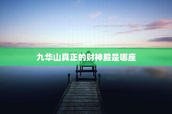 九华山真正的财神殿是哪座
