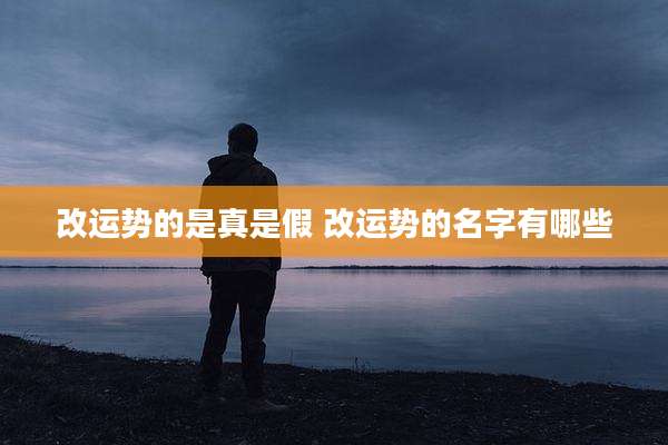 改运势的是真是假 改运势的名字有哪些