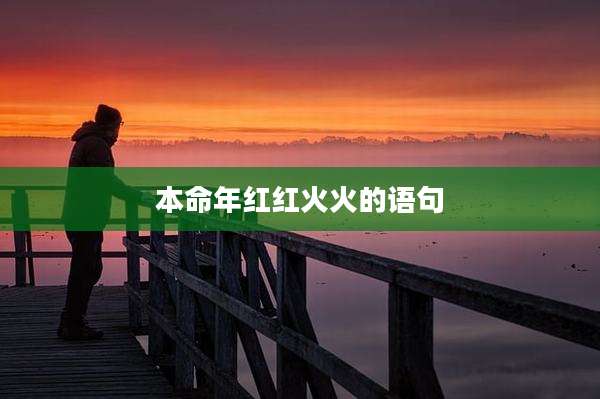 本命年红红火火的语句