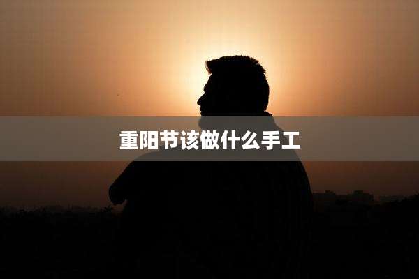 重阳节该做什么手工