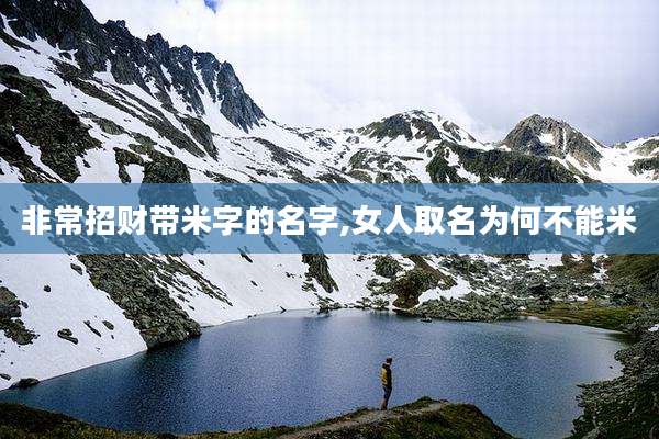 非常招财带米字的名字,女人取名为何不能米