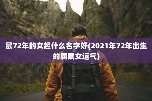 鼠72年的女起什么名字好(2021年72年出生的属鼠女运气)