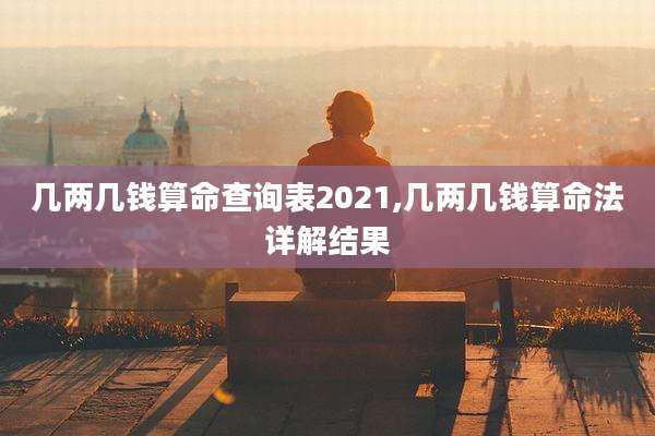 几两几钱算命查询表2021,几两几钱算命法详解结果