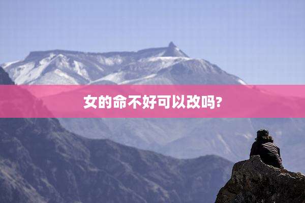 女的命不好可以改吗?