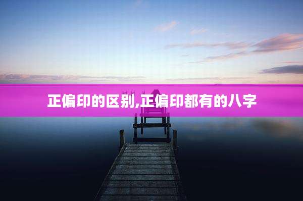 正偏印的区别,正偏印都有的八字
