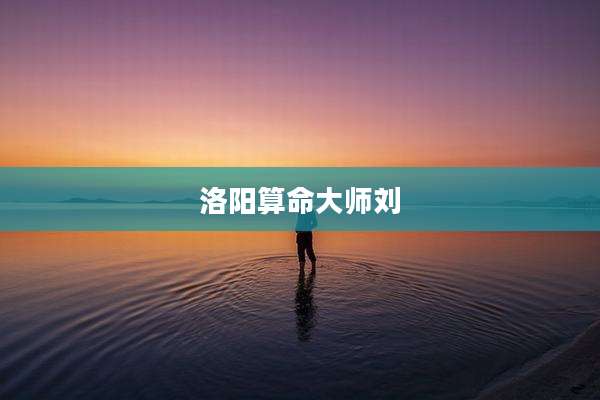洛阳算命大师刘