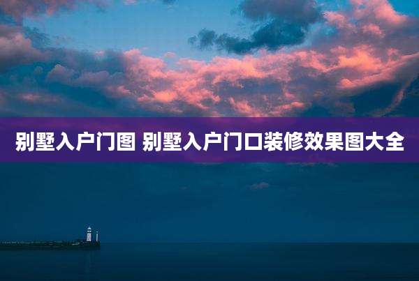 别墅入户门图 别墅入户门口装修效果图大全