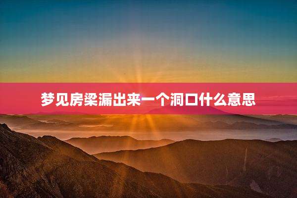 梦见房梁漏出来一个洞口什么意思