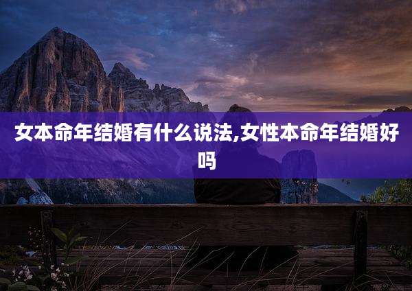 女本命年结婚有什么说法,女性本命年结婚好吗
