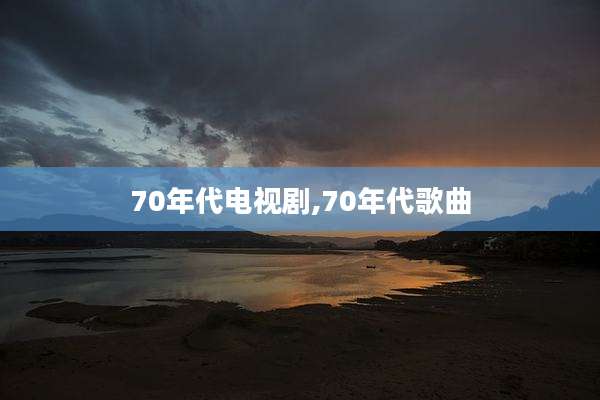 70年代电视剧,70年代歌曲