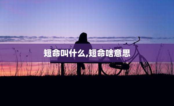 短命叫什么,短命啥意思