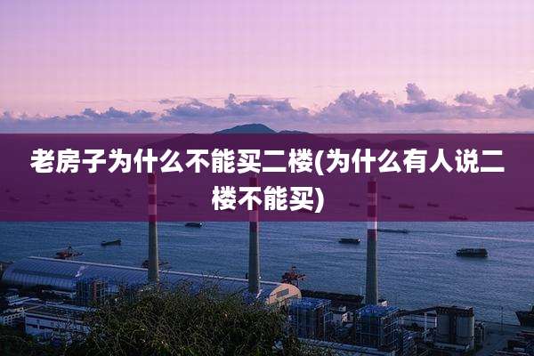 老房子为什么不能买二楼(为什么有人说二楼不能买)