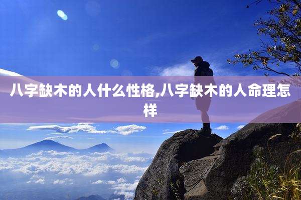 八字缺木的人什么性格,八字缺木的人命理怎样