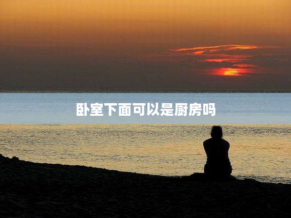 卧室下面可以是厨房吗