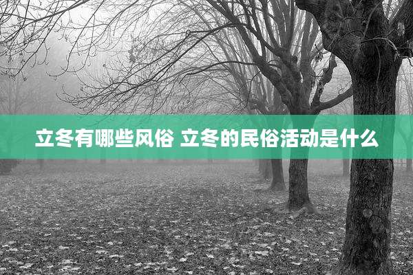 立冬有哪些风俗 立冬的民俗活动是什么