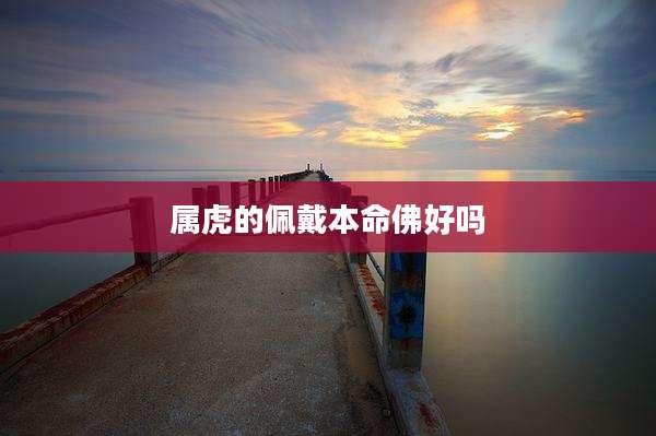 属虎的佩戴本命佛好吗