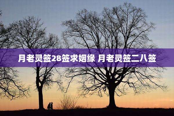 月老灵签28签求姻缘 月老灵签二八签