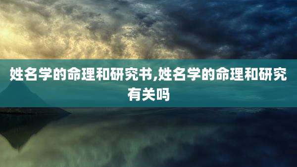 姓名学的命理和研究书,姓名学的命理和研究有关吗