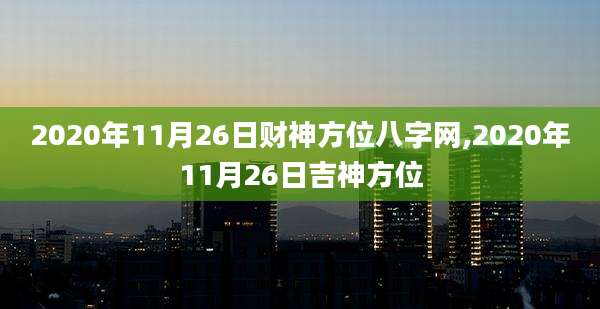 2020年11月26日财神方位八字网,2020年11月26日吉神方位