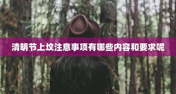 清明节上坟注意事项有哪些内容和要求呢