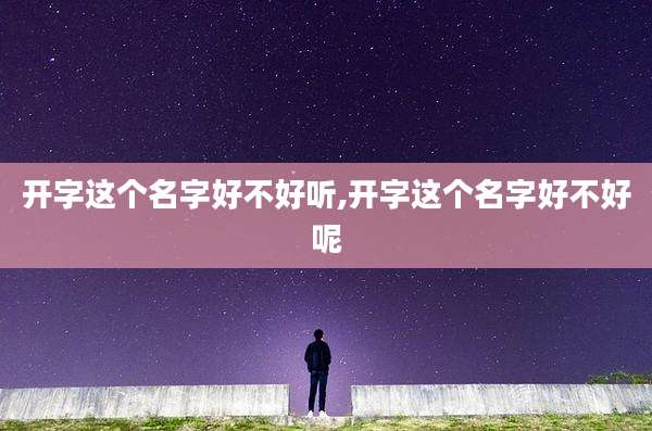 开字这个名字好不好听,开字这个名字好不好呢