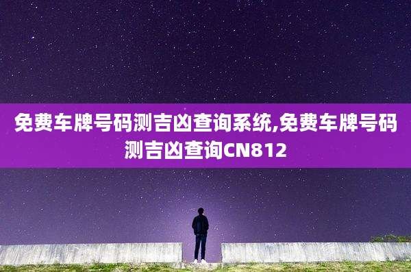 免费车牌号码测吉凶查询系统,免费车牌号码测吉凶查询CN812