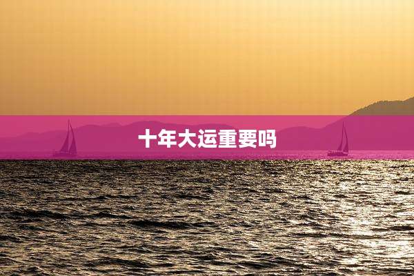 十年大运重要吗