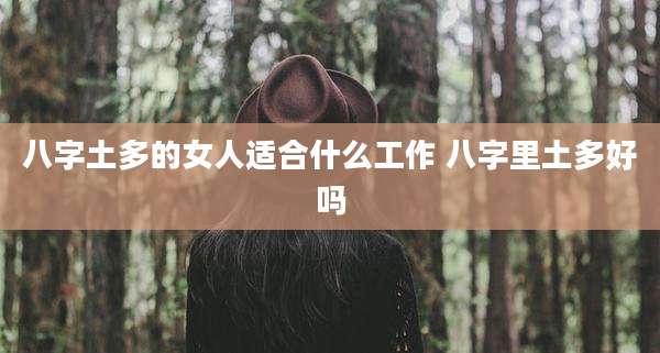 八字土多的女人适合什么工作 八字里土多好吗