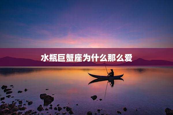 水瓶巨蟹座为什么那么爱