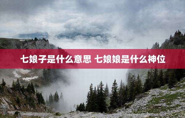 七娘子是什么意思 七娘娘是什么神位