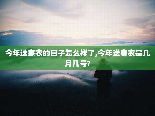今年送寒衣的日子怎么样了,今年送寒衣是几月几号?