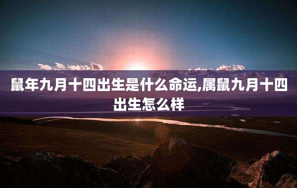 鼠年九月十四出生是什么命运,属鼠九月十四出生怎么样