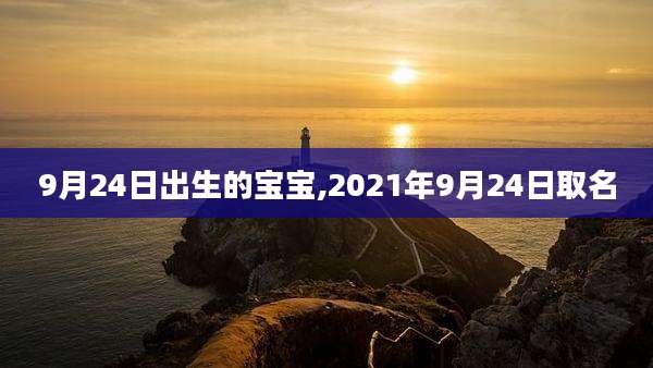 9月24日出生的宝宝,2021年9月24日取名