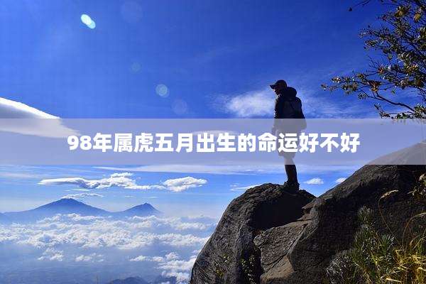 98年属虎五月出生的命运好不好