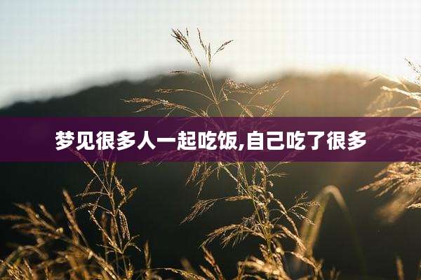 梦见很多人一起吃饭,自己吃了很多