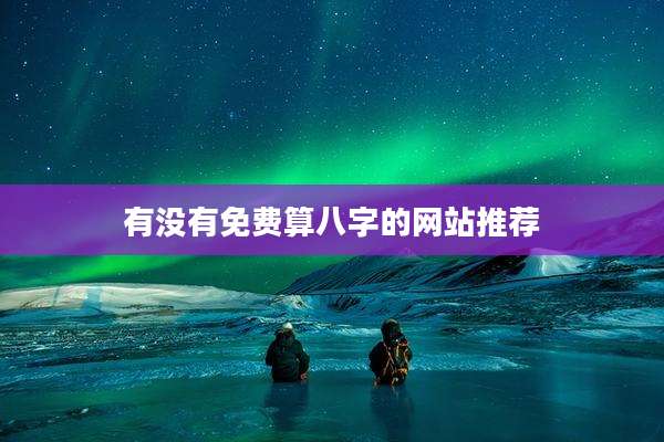 有没有免费算八字的网站推荐