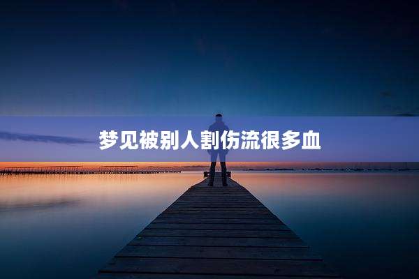梦见被别人割伤流很多血