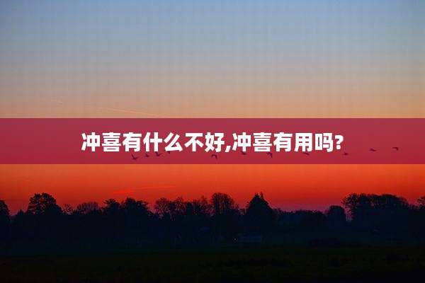 冲喜有什么不好,冲喜有用吗?
