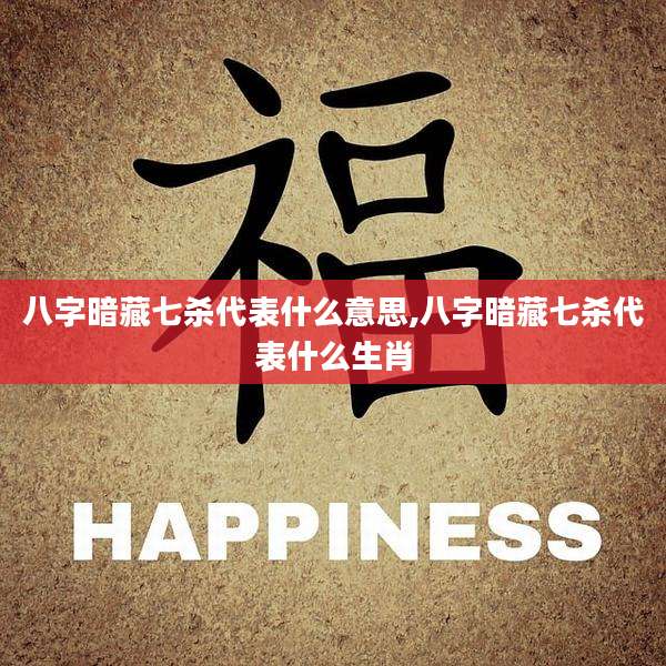 八字暗藏七杀代表什么意思,八字暗藏七杀代表什么生肖