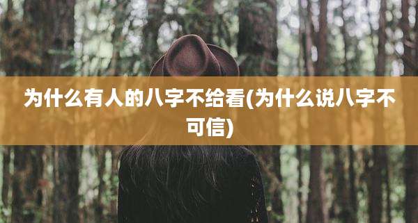为什么有人的八字不给看(为什么说八字不可信)