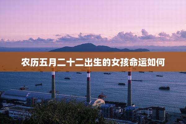 农历五月二十二出生的女孩命运如何
