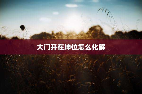 大门开在坤位怎么化解